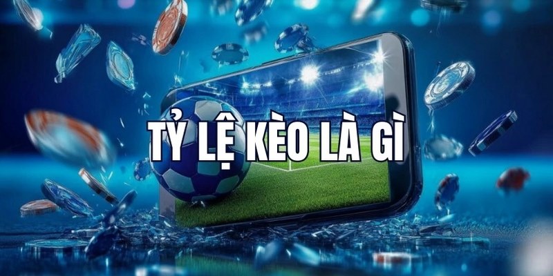 Khái niệm dễ hiểu về tỷ lệ kèo